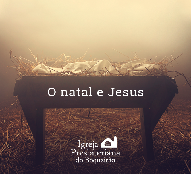 O Natal e Jesus - IPB - Igreja Presbiteriana do Boqueirão